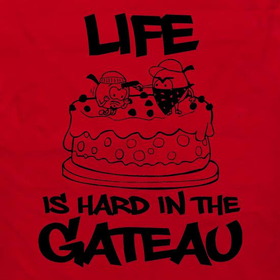 Life Is Hard In The Gateau t shirt